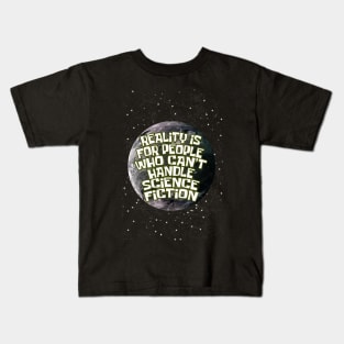 reality is for people who cant handle science fiction Kids T-Shirt